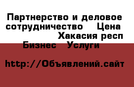 Партнерство и деловое сотрудничество. › Цена ­ 700 000 000 - Хакасия респ. Бизнес » Услуги   